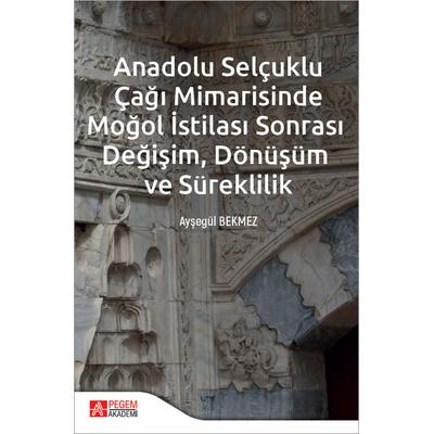 Pegem Akademi Anadolu Selçuklu Çağı Mimarisinde Moğol İstilası Sonrası Değişim Dönüşüm ve Süreklilik