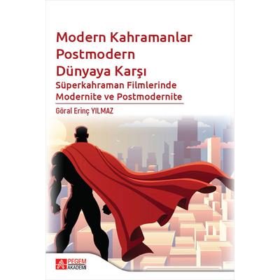 Pegem Akademi Modern Kahramanlar Postmodern Dünyaya Karşı Süperkahraman Filmlerinde Modernite ve Postmodernite