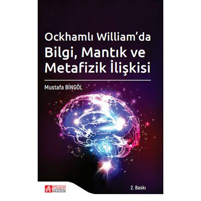 Pegem Akademi Ockhamlı William’da Bilgi, Mantık ve Metafizik İlişkisi